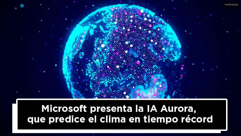 Microsoft presenta la IA Aurora,  que predice el clima en tiempo récord